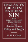 England's Greatest National Sin: Being Selections and Reflections on Our Asiatic Opium Policy and Traffic: