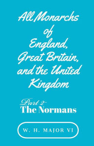 Title: All Monarchs of England, Great Britain, and the United Kingdom - Part 2- The Normans, Author: William Major