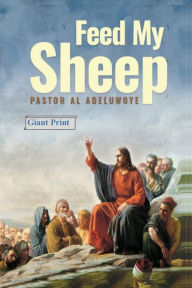 Title: Feed My Sheep: Giant Print Paperback:, Author: Pastor AL ADELUWOYE