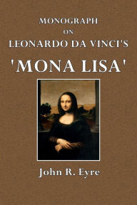 Title: Monograph on Leonardo da Vinci's 'Mona Lisa', Author: John R. Eyre