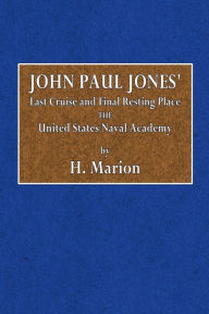 Title: John Paul Jones' Last Cruise and Final Resting Place, The United States Naval Academy, Author: H. Marion
