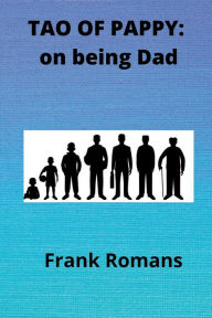 Title: TAO OF PAPPY: on being Dad:, Author: Frank Romans