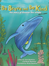 Title: Be Brave and Be Kind: the story of Eleanor the whale, Author: Chris Boettcher
