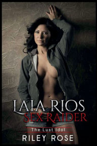 Title: Laia Rios - Sex Raider: The Lust Idol, Author: Riley Rose