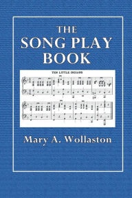 Title: The Song Play Book: Singing Games Got Children:, Author: Mary A. Wollaston
