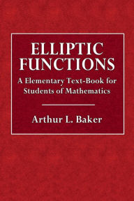 Title: Elliptic Functions, Author: Aethur L. Baker
