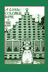 Title: A Little Colonial Dame: A Story of Old Manhattan Island:, Author: Agnes Carr Sage