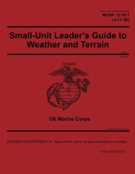 Title: MCRP 12-10.1 (3-11.1B) Small-Unit Leader's Guide to Weather and Terrain Change 1 April 2018, Author: United States Government Usmc