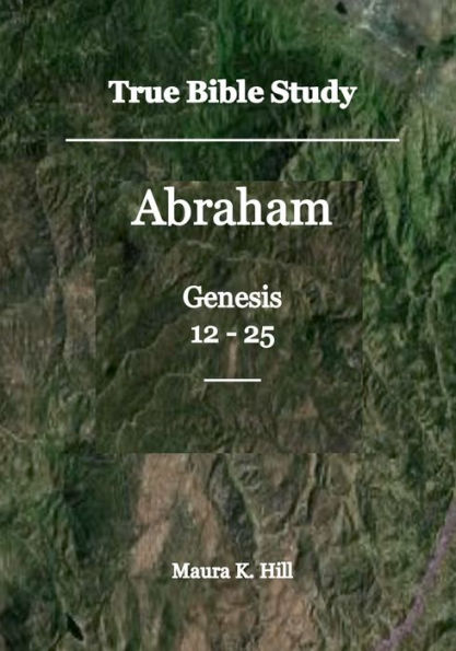 True Bible Study - Abraham Genesis 12-25