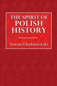 Title: The Spirit of Polish History, Author: Antoni Choloniewski