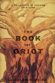 Title: The Book of Griot: A Collection of African Folktales, Author: Alexander Junior