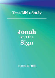 Title: True Bible Study - Jonah and the Sign, Author: Maura Hill