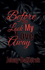 Title: Before You Lock My Love Away, Author: Jenay Balderas