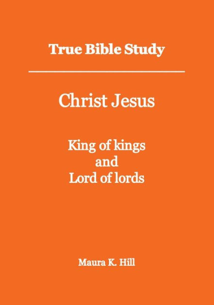 True Bible Study - Christ Jesus King of kings and Lord of lords by ...