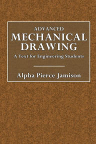 Title: Advanced Mechanical Drawing: A Text for Engineering Students:, Author: Alpha Pierce Jamison