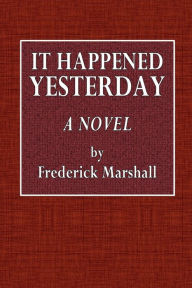 Title: It Happened Yesterday: A Novel:, Author: Frederick Marshall