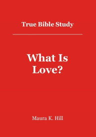 Title: True Bible Study - What is Love?, Author: Maura Hill