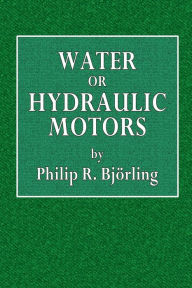 Title: Water or Hydraulic Motors, Author: Philip R. Bjïrling