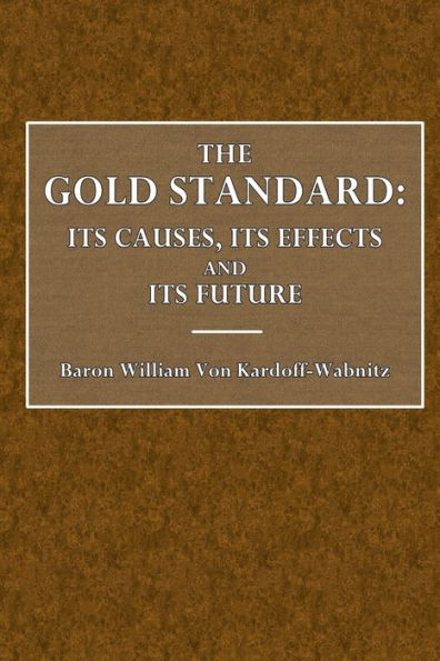 The Gold Standard: Its Causes, Its Effects, and Its Future: