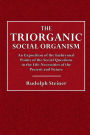 The Triorganic Social Organism: An Exposition of the Embryonal Points of the Social Question in the Life-Necessities of the Present and Future