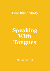 Title: True Bible Study - Speaking with Tongues, Author: Maura Hill