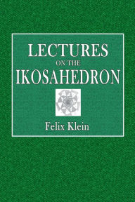 Title: Lectures on Ikosahedron and the Solution of Equations of the Fifth Degree, Author: Felix Klein