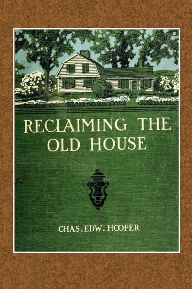 Reclaiming the Old House: Its Modern Problems and Their Solution as Governed by the Methods of Its Builders: