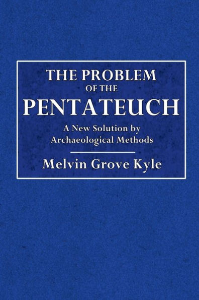 The Problem of the Pentateuch: A New Solution By Archaological Methods:
