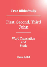 Title: True Bible Study - First, Second, Third John, Author: Maura Hill