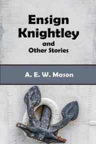 Title: Ensign Knightley and Other Stories, Author: A. E. W. Mason