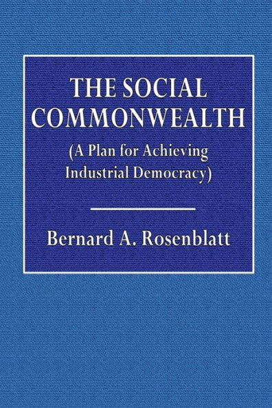 The Social Commonwealth (A Plan for Achieving Industrial Democracy)