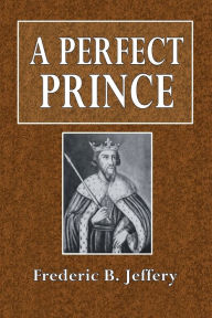 Title: A Perfect Prince: The Story of England a Thousand Years Ago:, Author: Frederic B. Jeffery