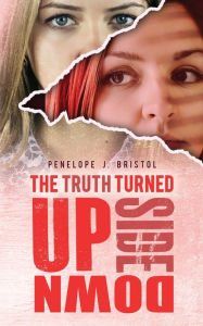 Title: The Truth Turned Upside Down, Author: Penelope J Bristol