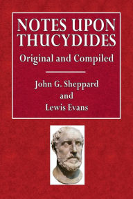 Title: Notes Upon Thucydides: Original and Compiled:, Author: John G. Sheppard