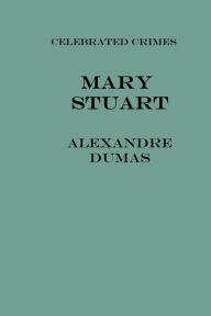 Title: Mary Stuart - Celebrated Crimes, Author: Alexandre Dumas