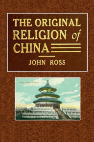 Title: The Original Religion of China, Author: John Ross
