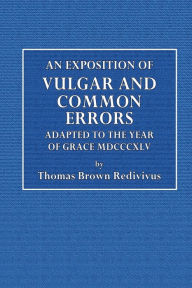 Title: An Exposition of Vulgar and Common Errors Adapted to the Year of Grace MDCCCXLV, Author: Thomas Brown Redivivus