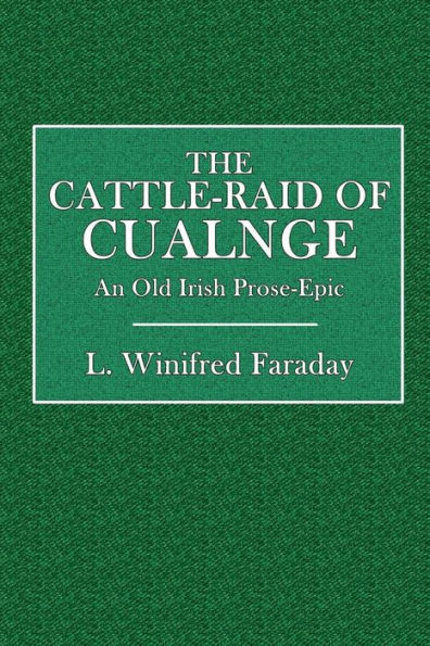 The Cattle-Raid of Cualnge (Tain Bo Cuailnge) An Old Irish Prose-Epic