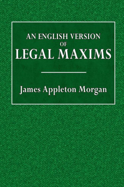 An English Version of Legal Maxims: With the Original Forms, Alphabetically Arranged, and an Index of Subjects: