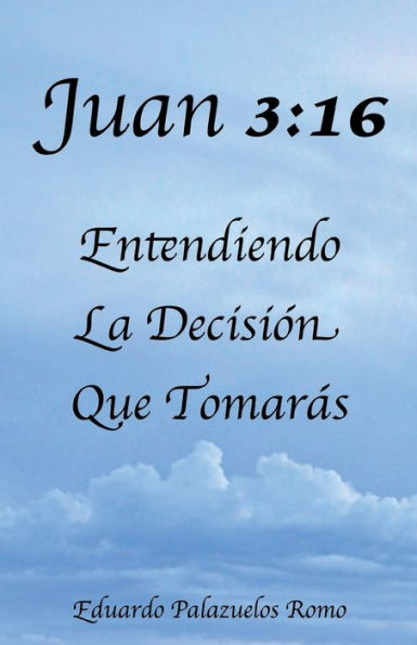 Juan 3: 16 Entendiendo La Decision Que Tomaras: