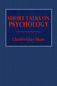 Title: Short Talks on Psychology, Author: Prof. Charles Gray Shaw