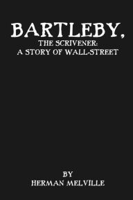 Bartleby, the Scrivener: A Story of Wall-Street: