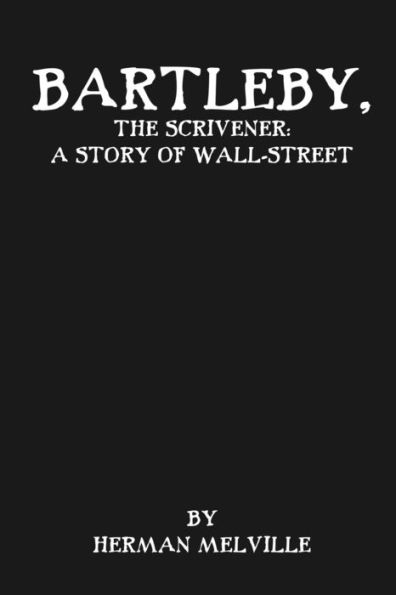 Bartleby, the Scrivener: A Story of Wall-Street: