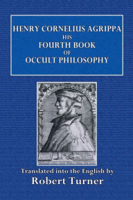Title: Henry Cornelius Agrippa His Fourth Book of Occult Philosophuy: Of Geomancy. Magical Elements of Peter de Abano. Astronomical Geomancy. The Nature of Spirits. Arbatel of Magick., Author: Robert Turner