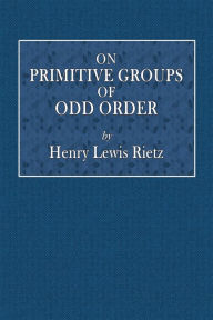 Title: On Primitive Groups of Odd Order: A Thesis, Author: Genry Lewis Rietz