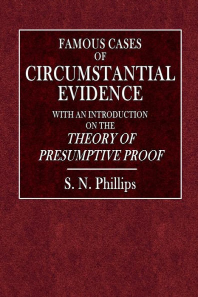 Famous Cases of Circumstantial Evidence: With an Introduction to the Theory of Presumptive Proof: