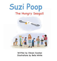 Title: Suzi Poop: The Hungry Seagull:, Author: Steven Scanlan