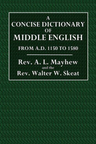 Title: A Concise Dictionary of Middle English: From A. D. 1150 to 1580:, Author: Rev. A. L. Mayhew
