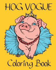 Title: Hog Vogue Coloring Book: Fashionable Pig Illustrations for Adults and Seniors, Author: Dee