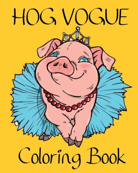 Hog Vogue Coloring Book: Fashionable Pig Illustrations for Adults and Seniors